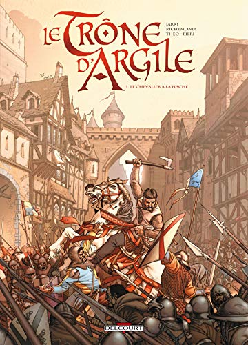 Le Trône d'Argile, Tome 1 : Le Chevalier à la hache by France Richemond, Nicolas Jarry, Theo Caneschi, Lorenzo Pieri