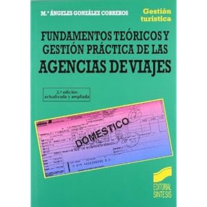 Fundamentos teóricos y gestión práctica de las Agencias de Viajes (2.ª edición) (Gestión turística)