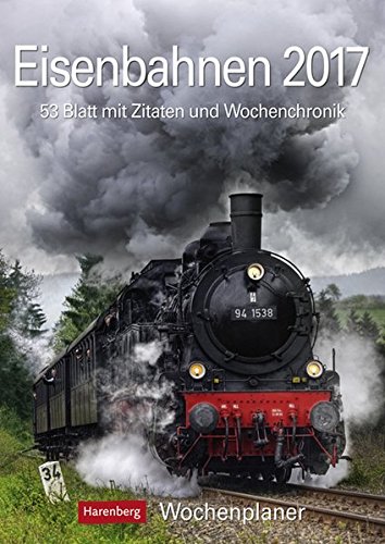 Eisenbahnen - Kalender 2017: Wochenplaner, 53 Blatt mit Zitaten und Wochenchronik