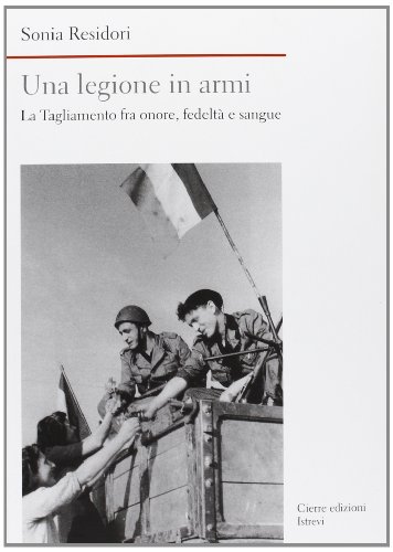 Una legione in armi. La Tagliamento tra onore, fedeltà e sangue Una legione in armi. La Tagliamento tra onore, fedeltà e sangue