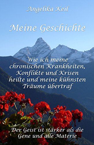 Download Meine Geschichte: Wie ich meine chronischen Krankheiten, Konflikte und Krisen heilte und meine kühnsten Träume übertraf: Der Geist ist stärker als die Gene und alle Materie Download Meine Geschichte: Wie ich meine chronischen Krankheiten, Konflikte und Krisen heilte und meine kühnsten Träume übertraf: Der Geist ist stärker als die Gene und alle Materie