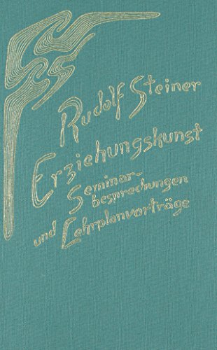 Erziehungskunst. Seminarbesprechungen und Lehrplanvorträge: Fünfzehn Seminarbesprechungen und drei Lehrplanvorträge, Stuttgart 1919. Ein pädagogischer ... Gesamtausgabe / Schriften und Vorträge)