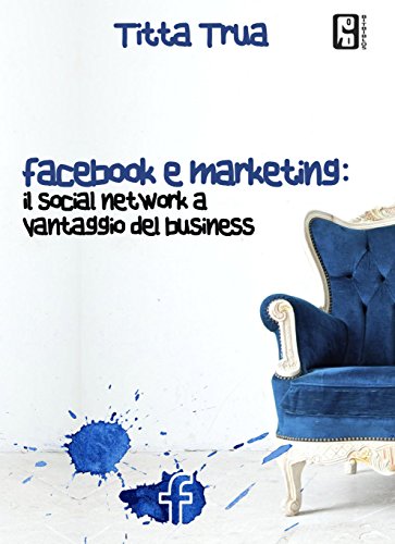 Download Facebook e marketing: Il social network a vantaggio del business Download Facebook e marketing: Il social network a vantaggio del business