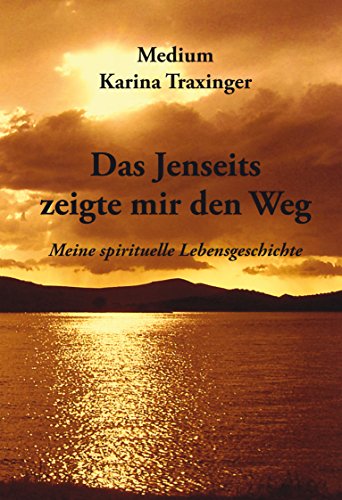 Das Jenseits zeigte mir den Weg - Meine spirituelle Lebensgeschichte Das Jenseits zeigte mir den Weg - Meine spirituelle Lebensgeschichte
