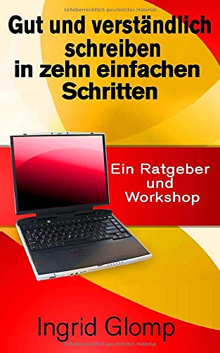 Gut und verständlich schreiben in zehn einfachen Schritten: Ein Ratgeber und Workshop
