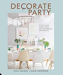 Decorate for a Party: Stylish and Simple Ideas for Meaningful Gatherings