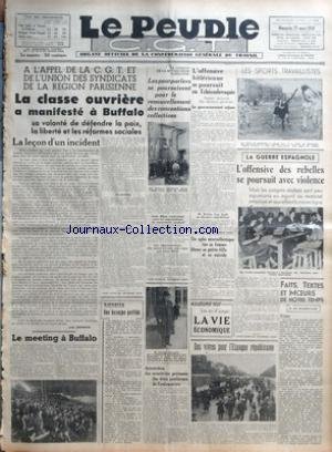 PEUPLE C.G.T. (LE) [No 6274] du 27/03/1938 - A L'APPEL DE LA C.G.T. ET DE L'UNION DES SYNDICATS DE LA REGION PARISIENNE - LA CLASSE OUVRIERE A MANIFESTE A BUFFALO - SA VOLONTE DE DEFENDRE LA PAIX - LA LIBERTE ET LES REFORMES SOCIALES - LA LECON D'UN INCIDENT PAR LEON JOUHAUX - LE MEETING A BUFFALO - RIPOSTES - UNE BESOGNE PERFIDE - LE CONFLIT DE LA METALLURGIE PARISIENNE - LES POURPARLERS SE POURSUIVENT POUR LE RENOUVELLEMENT DES CONVENTIONS COLLECTIVES PAR LEON BLUM - ARRESTATION DES MEURTRIER