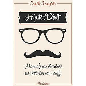 Hipster Dixit: Manuale per diventare un Hipster con i baffi