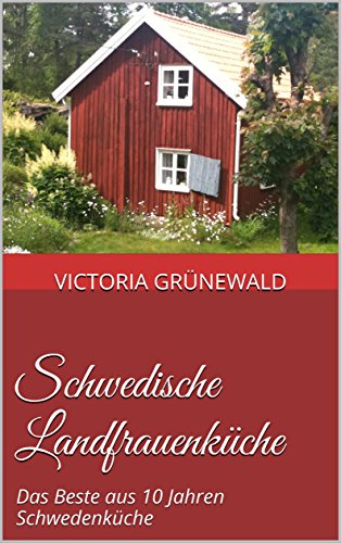Download Schwedische Landfrauenküche: Das Beste aus 10 Jahren Schwedenküche Download Schwedische Landfrauenküche: Das Beste aus 10 Jahren Schwedenküche