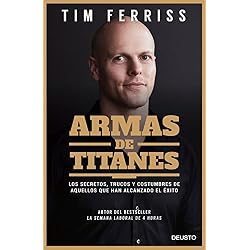 Armas de titanes: Los secretos, trucos y costumbres de aquellos que han alcanzado el éxito (Sin colección)