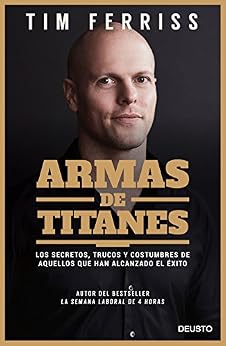 Armas de titanes: Los secretos, trucos y costumbres de aquellos que han alcanzado el éxito de [Ferriss, Tim]