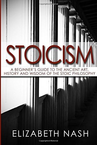 Stoicism: A Beginner’s Guide to the Ancient Art, History and Wisdom of the Stoic Philosophy
