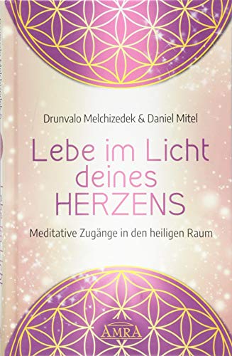 Lebe im Licht deines Herzens: Meditative Zugänge in den heiligen Raum