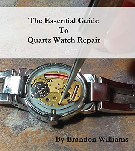 The Essential Guide to Quartz Watch Repair eBook: Brandon Williams ...