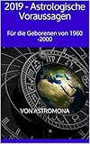 2019 - Astrologische Voraussagen: Für die Geborenen von 1960 -2000 by 
