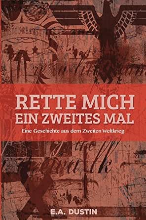Rette Mich Ein Zweites Mal Eine Geschichte Aus Dem Zweiten Weltkrieg Ebook Dustin E A Amazon De Kindle Shop