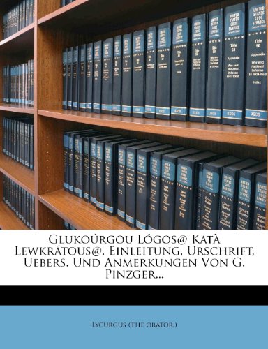 Glukoúrgou Lógos@ Katà Lewkrátous@. Einleitung, Urschrift, Uebers. Und Anmerkungen Von G. Pinzger...