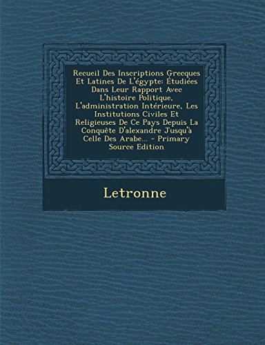 Recueil Des Inscriptions Grecques Et Latines de L'Egypte: Etudiees Dans Leur Rapport Avec L'Histoire Politique, L'Administration Interieure, Les ... D'Alexandre Jusqu'a Celle Des Arabe... - Pri