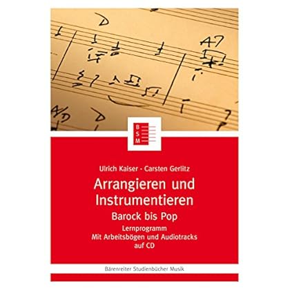 Arrangieren und Instrumentieren. Barock bis Pop. Mit CD-Rom. Reihe: Bärenreiter Studienbücher Musik 14 Arrangieren und Instrumentieren. Barock bis Pop. Mit CD-Rom. Reihe: Bärenreiter Studienbücher Musik 14