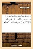 Image de L'art de décorer les tissus : d'après les collections du Musée historique: de la chambre de commerce de Lyon