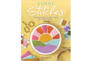 Sunny Stitches: Sweet & Simple Embroidery Projects for Absolute Beginners