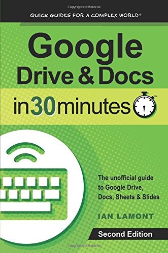 Download Google Drive & Docs in 30 Minutes (2nd Edition): The unofficial guide to the new Google Drive, Docs, Sheets & Slides