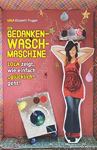 Preisvergleich Produktbild Die Gedanken-Waschmaschine: Lola zeigt, wie einfach 'glücklich' geht!