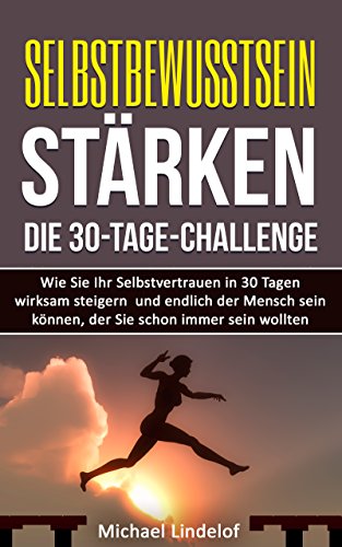 Download Selbstbewusstsein stärken - Die 30-Tage-Challenge: Wie Sie Ihr Selbstvertrauen in 30 Tagen wirksam steigern und endlich der Mensch sein können, der Sie ... Soziale Phobie, glücklich, Zufriedenheit) Download Selbstbewusstsein stärken - Die 30-Tage-Challenge: Wie Sie Ihr Selbstvertrauen in 30 Tagen wirksam steigern und endlich der Mensch sein können, der Sie ... Soziale Phobie, glücklich, Zufriedenheit)