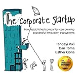 CORPORATE STARTUP: How established companies can develop successful innovation ecosystems by 