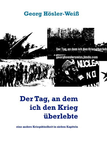 Der Tag, an dem ich den Krieg überlebte: eine andere Kriegskindheit in sieben Kapiteln