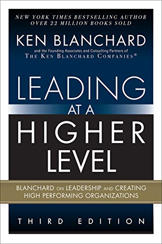Leading at a Higher Level: Blanchard on Leadership and Creating High Performing Organizations (English Edition)