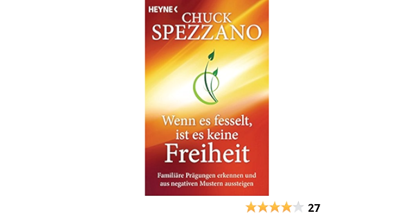 Wenn Es Fesselt Ist Es Keine Freiheit Familiare Pragungen Erkennen Und Aus Negativen Mustern Aussteigen Amazon De Spezzano Chuck Rohr Wulfing Von Bucher