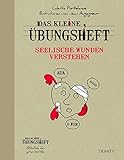 Das kleine Übungsheft - Seelische Wunden verstehen (Bibliothek der guten Gefühle) (Mein Wohlfühl-Coach) by
