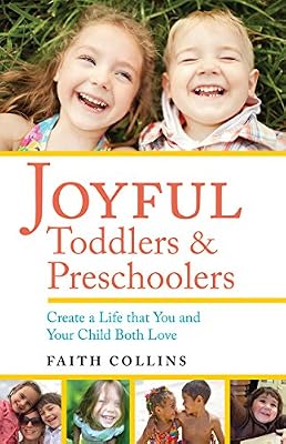Joyful Toddlers & Preschoolers: Create a Life That You and Your Child Both Love