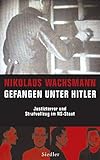 Gefangen unter Hitler: Justizterror und Strafvollzug im NS-Staat by
