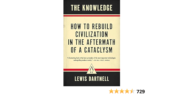 The Knowledge How To Rebuild Civilization In The Aftermath Of A Cataclysm Amazon Fr Dartnell Lewis Livres Anglais Et Etrangers