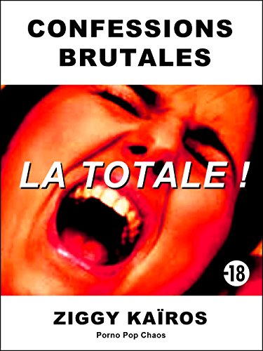 Confessions Brutales : LA TOTALE ! (Porno Pop Chaos) par [Kaïros, Ziggy]