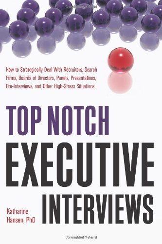 Book's Cover of Top Notch Executive Interviews: How to Strategically Deal With Recruiters, Search Firms, Boards of Directors, Panels, Presentations, Pre-Interviews, and Other High-Stress Situations