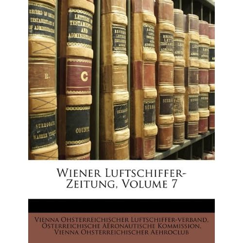 Wiener Luftschiffer-Zeitung, Volume 7 Wiener Luftschiffer-Zeitung, Volume 7