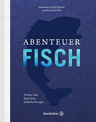 Download Abenteuer Fisch - Frische Luft, klare Seen, köstliche Rezepte Download Abenteuer Fisch - Frische Luft, klare Seen, köstliche Rezepte