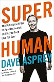 Super Human: The Bulletproof Plan to Age Backward and Maybe Even Live Forever (English Edition) by Dave Asprey