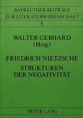 Friedrich Nietzsche- Strukturen der Negativität: Bayreuther Nietzsche-Kolloquium 1982 (Bayreuther Beiträge zur Literaturwissenschaft)