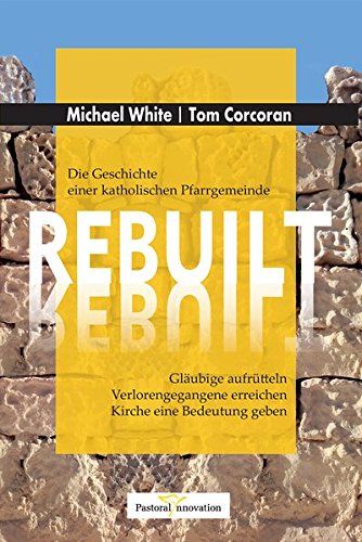 Download REBUILT - Die Geschichte einer katholischen Pfarrgemeinde: Gläubige aufrütteln - Verlorengegangene erreichen - Kirche eine Bedeutung geben