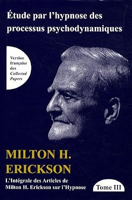 L'intégrale des articles de Milton Erickson sur l'hypnose : Tome 3, Etude par l'hypnose des processus psychodynamiques