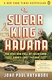 The Sugar King of Havana: The Rise and Fall of Julio Lobo, Cuba's Last Tycoon by 