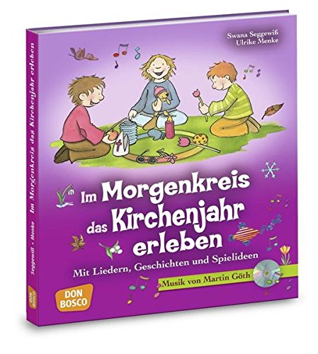Download Im Morgenkreis das Kirchenjahr erleben: Mit Liedern, Geschichten und Spielideen (Lieder, Geschichten und Spielideen für den Morgenkreis) Download Im Morgenkreis das Kirchenjahr erleben: Mit Liedern, Geschichten und Spielideen (Lieder, Geschichten und Spielideen für den Morgenkreis)