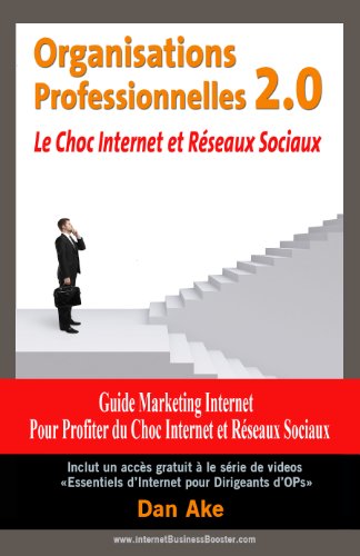 Organisations Professionnelles 2.0 Le choc Internet et reseaux sociaux: Guide Marketing Internet pour profiter du choc internet et reseaux sociaux Organisations Professionnelles 2.0 Le choc Internet et reseaux sociaux: Guide Marketing Internet pour profiter du choc internet et reseaux sociaux