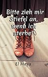 Bitte zieh mir Stiefel an, wenn ich sterbe! by