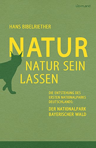 Download Natur Natur sein lassen: Die Entstehung des ersten Nationalparks Deutschlands: Der Nationalpark Bayerischer Wald