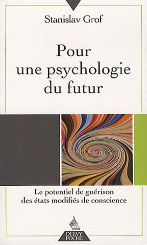 Pour une psychologie du futur : Le potentiel de guérison des états modifiés de conscience Pour une psychologie du futur : Le potentiel de guérison des états modifiés de conscience